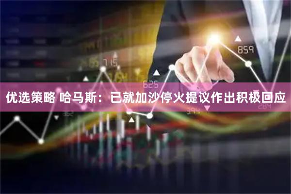 优选策略 哈马斯：已就加沙停火提议作出积极回应