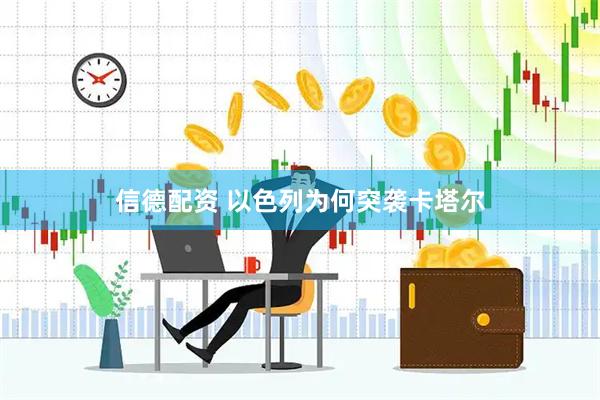 信德配资 以色列为何突袭卡塔尔